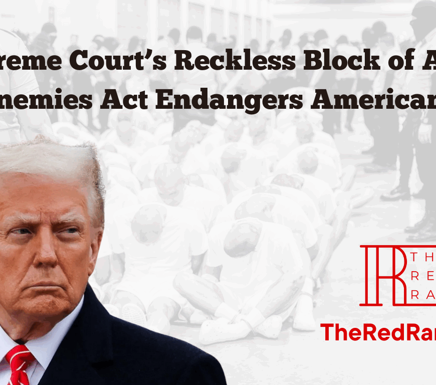 Supreme Court’s Reckless Block of Alien Enemies Act Endangers Americans