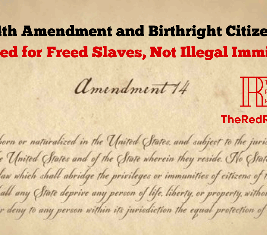 The 14th Amendment and Birthright Citizenship: Designed for Freed Slaves, Not Illegal Immigrants
